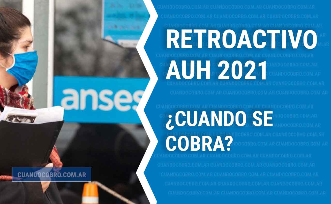 cuando se cobra el retroactivo auh 2021